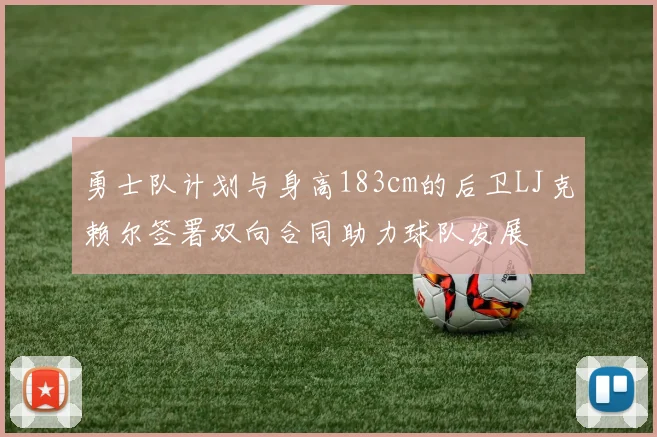勇士队计划与身高183cm的后卫LJ克赖尔签署双向合同助力球队发展